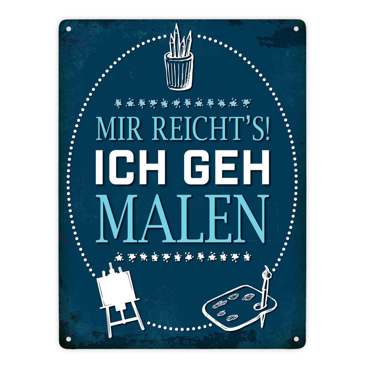Metallschild mit Spruch: Mir reichts! Ich geh malen