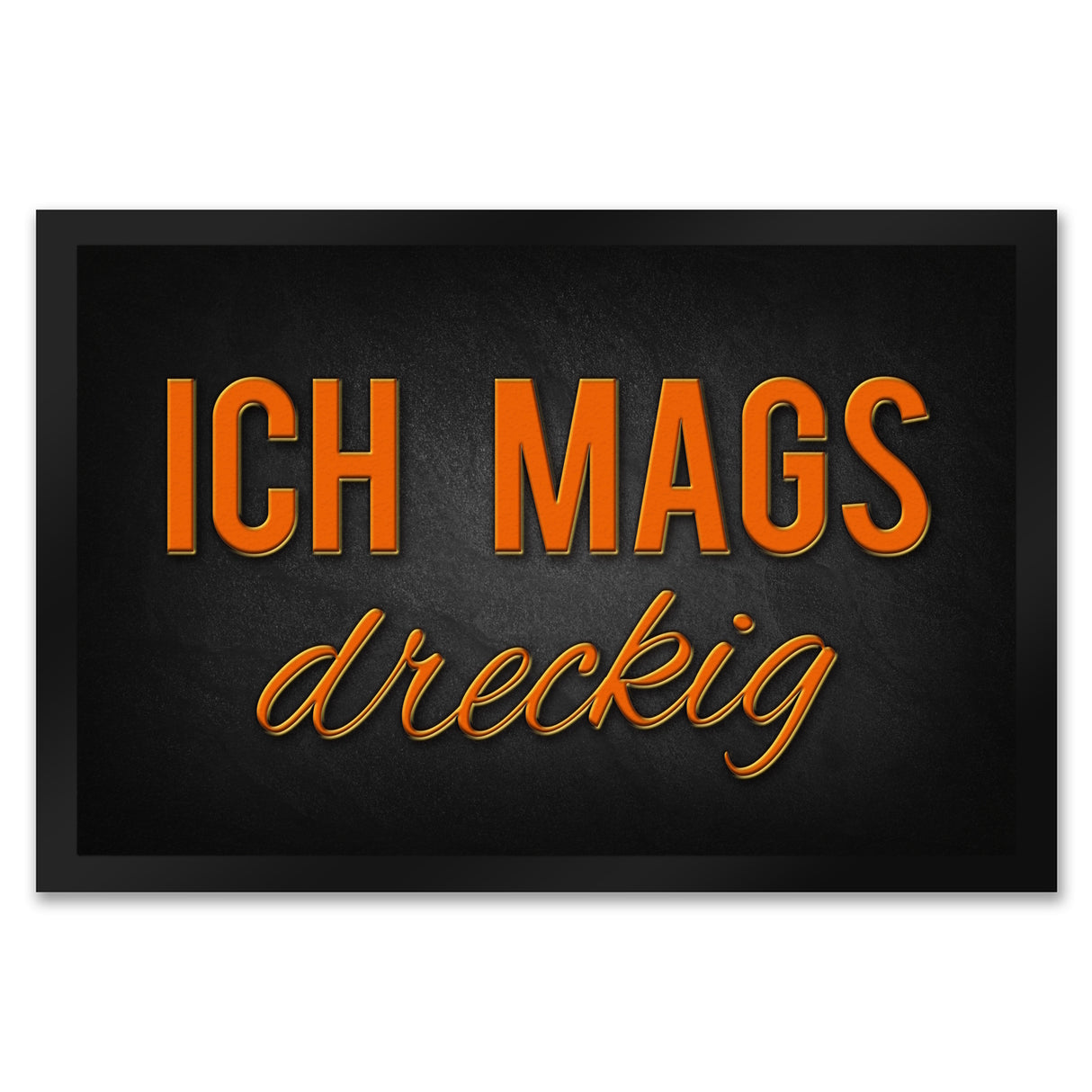 Ich mags dreckig Fußmatte - Dreck Schmutz schmutzig Haustüre Wohnungstür Schuh Schuhe