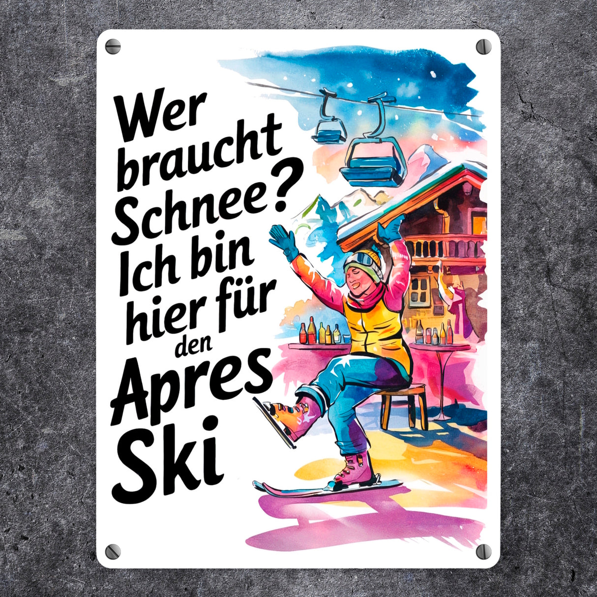 Wer braucht Schnee? Ich bin hier für den Aprés-Ski Metallschild in 15x20 cm