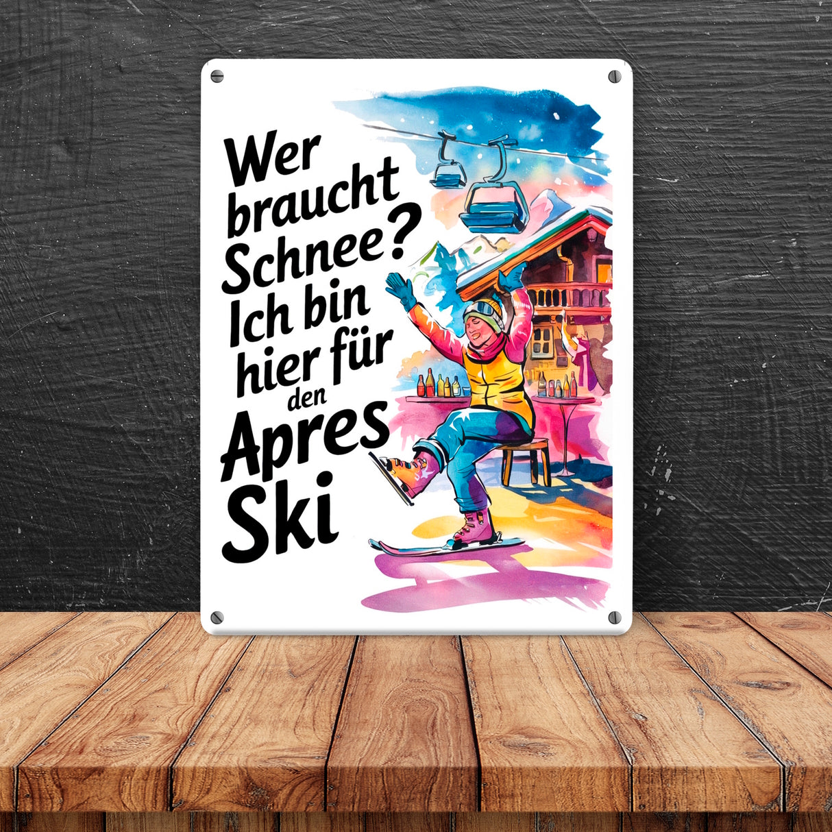 Wer braucht Schnee? Ich bin hier für den Aprés-Ski Metallschild in 15x20 cm