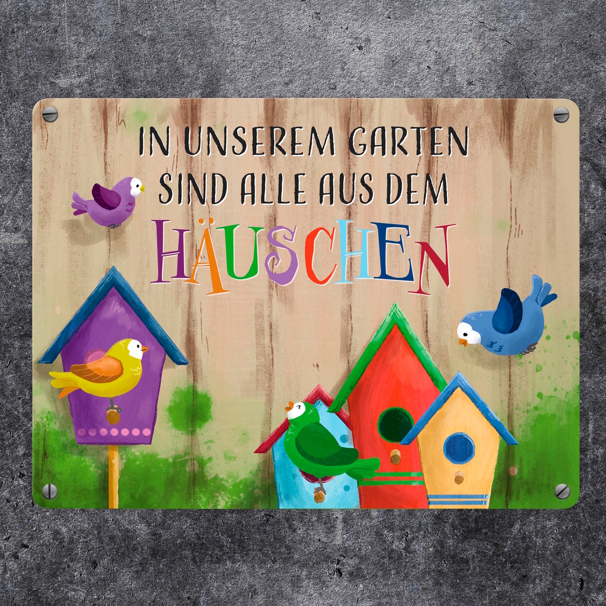In unserem Garten sind alle aus dem Häuschen Metallschild