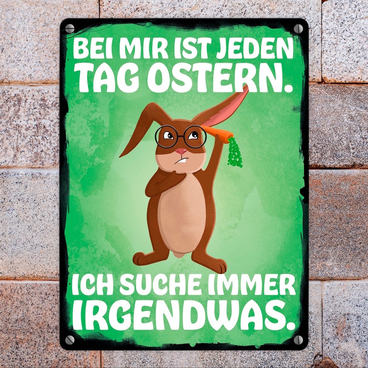 Bei mir ist jeden Tag Ostern - Ich suche immer irgendwas Metallschild