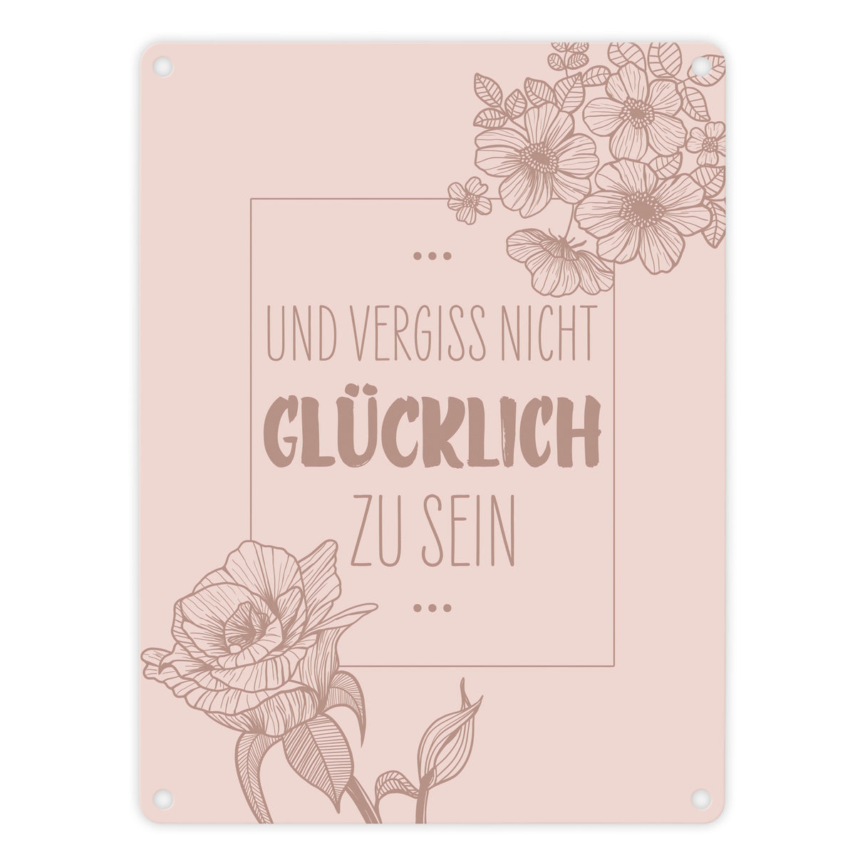Und vergiss nicht glücklich zu sein Metallschild mit Blumen