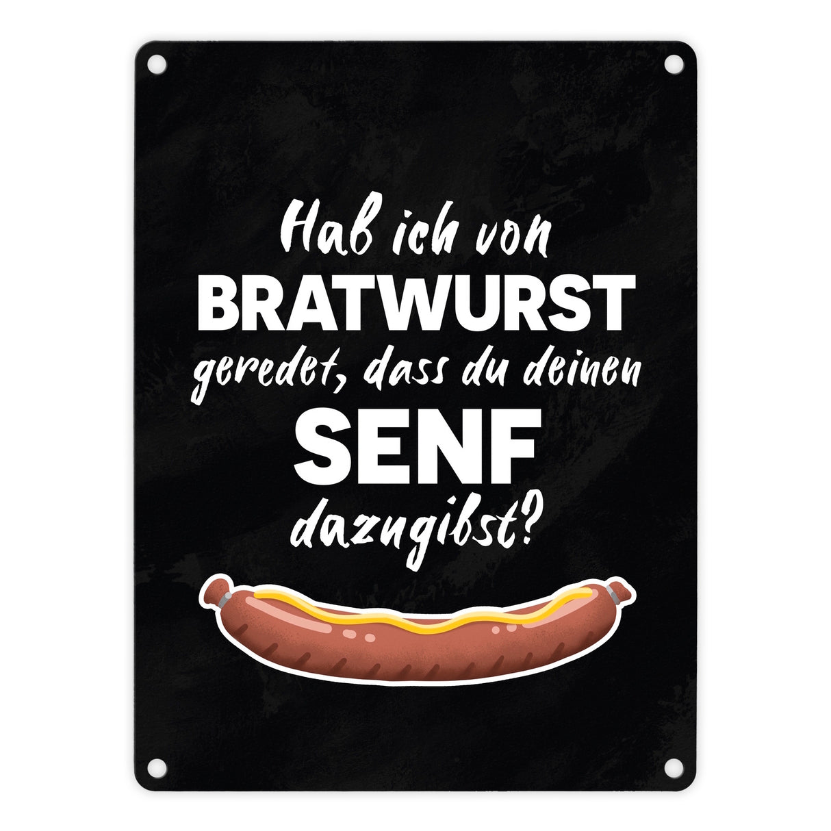 Hab ich von Bratwurst geredet, dass du deinen Senf dazugibst Metallschild