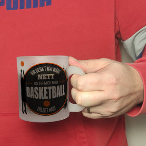 Ihr denkt ich wäre nett, bis ihr mich beim Basketball erlebt habt Kaffeebecher