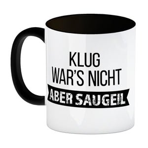 Klug war's nicht - aber saugeil Kaffeebecher