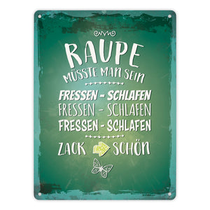 Metallschild mit Spruch: Raupe müsste man sein. Fressen ...