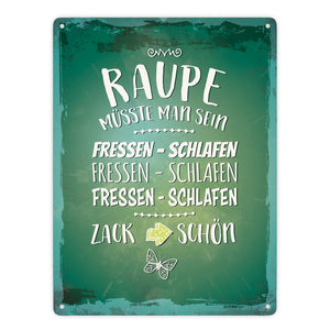 Metallschild mit Spruch: Raupe müsste man sein. Fressen ...