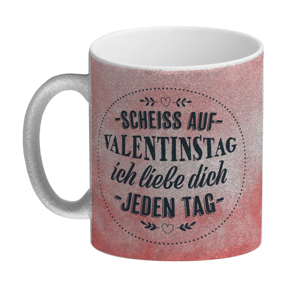 Scheiß auf Valentinstag, ich liebe dich jeden Tag Kaffeebecher