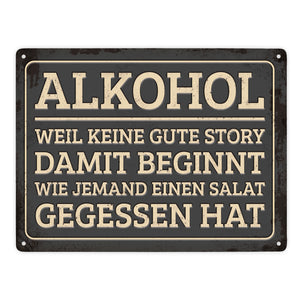 Gute Storys beginnen mit Alkohol nicht mit Salat Metallschild