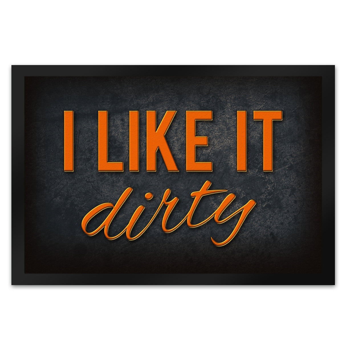 I like it dirty Fußmatte - Dreck dreckig Schmutz schmutzig Haustüre Türe Schuhe Schuh putzen