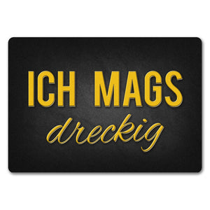 Ich mags dreckig Fußmatte - Dreck Schmutz schmutzig Haustüre Wohnungstür Schuh Schuhe