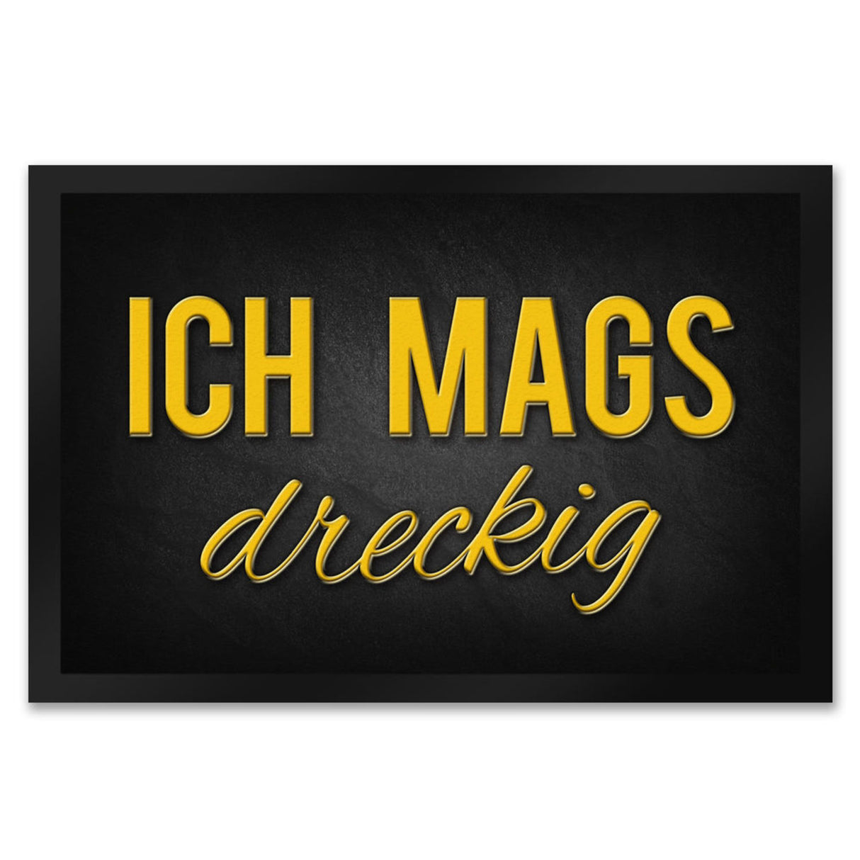 Ich mags dreckig Fußmatte - Dreck Schmutz schmutzig Haustüre Wohnungstür Schuh Schuhe