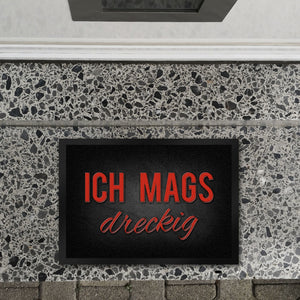 Ich mags dreckig Fußmatte - Dreck Schmutz schmutzig Haustüre Wohnungstür Schuh Schuhe