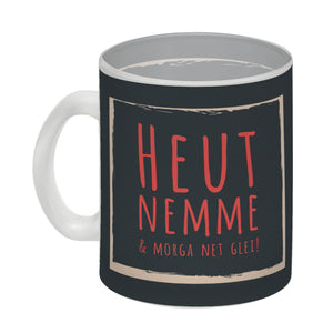 Kaffeebecher mit Spruch: Heut nemme & morga net glei! Schwäbisch Schwaben Dialekt Mundart