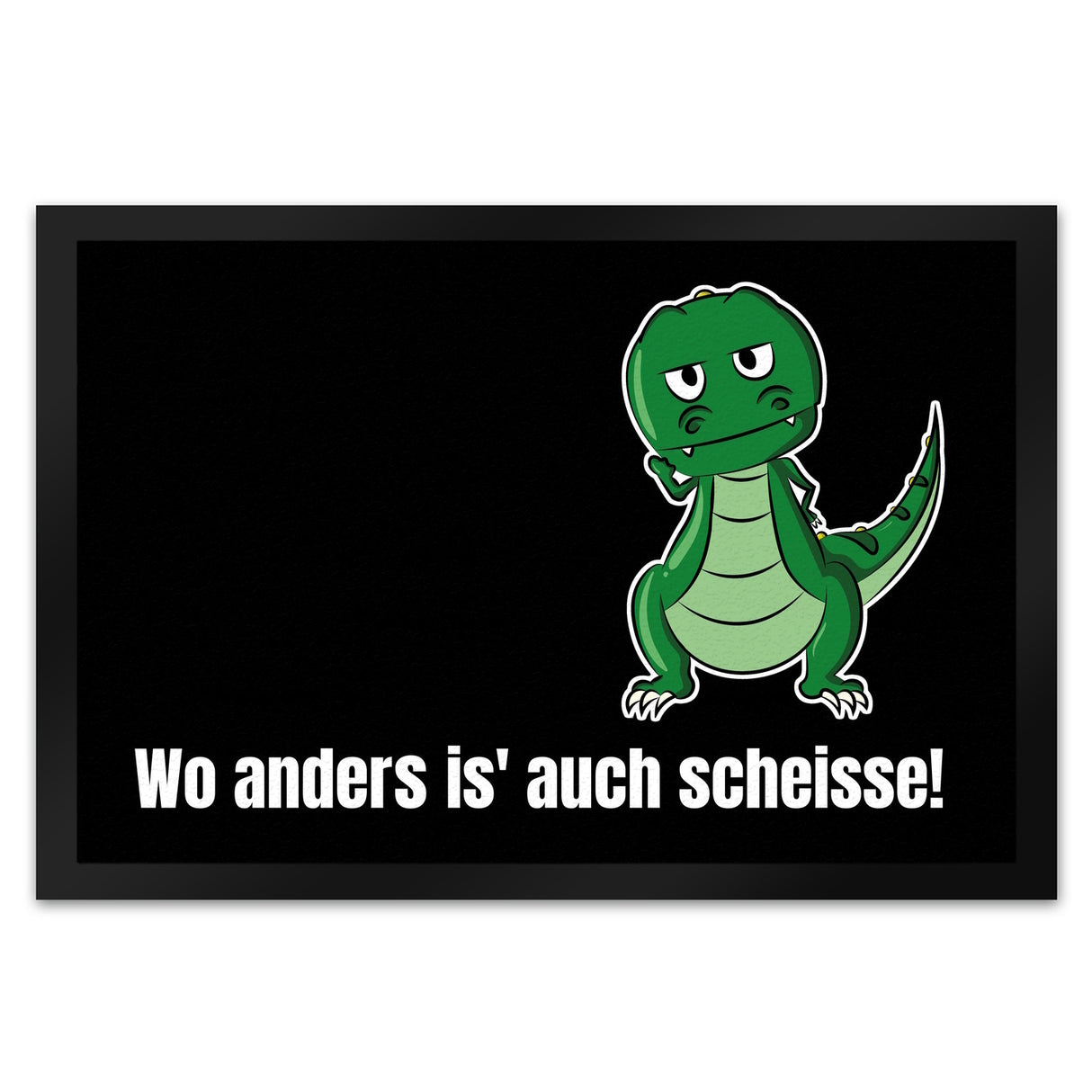 T-Rex Fußmatte in 35x50 cm mit Spruch Wo anders ist es auch scheisse!