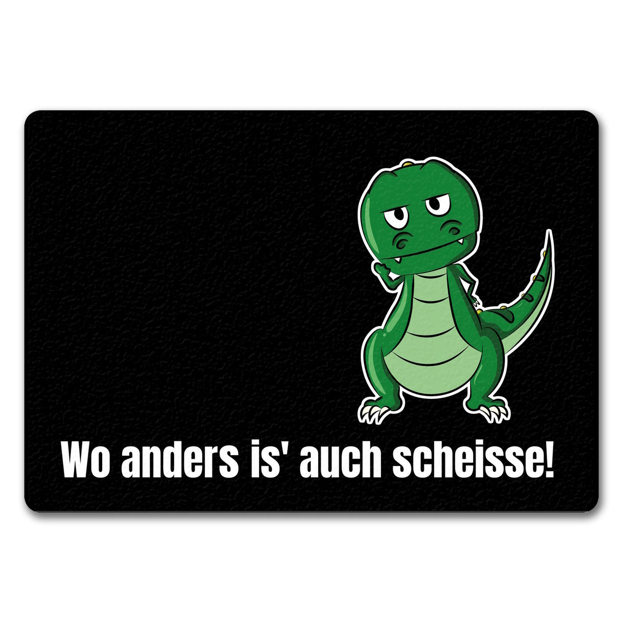 T-Rex Fußmatte in 35x50 cm mit Spruch Wo anders ist es auch scheisse!