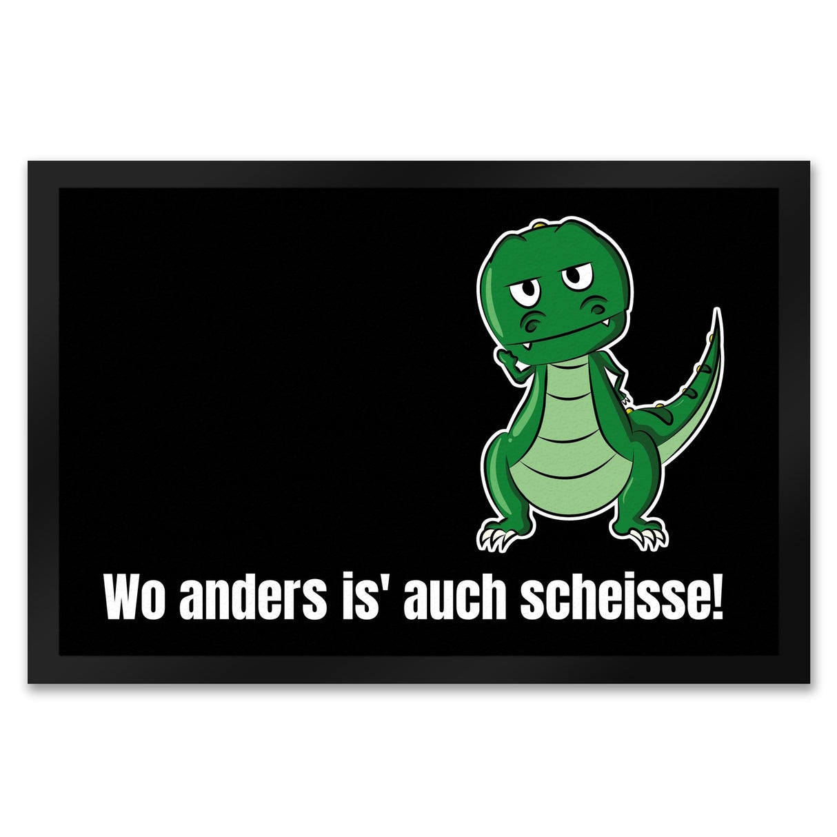 T-Rex Fußmatte in 35x50 cm mit Spruch Wo anders ist es auch scheisse!