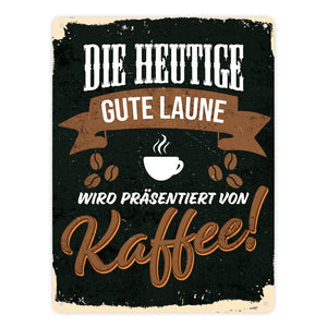 Die heutige gute Laune wird präsentiert von Kaffee - Metallschild mit Kaffeemotiven