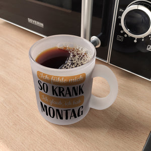 Ich fühle mich so krank ich glaub, ich hab Montag Kaffeebecher