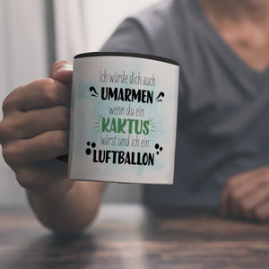 Würde dich umarmen wenn du ein Kaktus wärst und ich ein Luftballon Kaffeebecher
