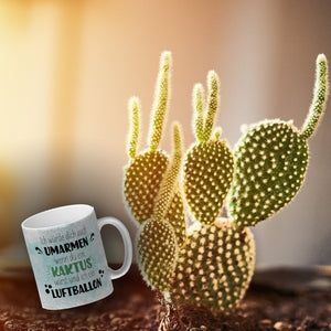 Würde dich umarmen wenn du ein Kaktus wärst und ich ein Luftballon Kaffeebecher