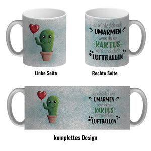 Würde dich umarmen wenn du ein Kaktus wärst und ich ein Luftballon Kaffeebecher