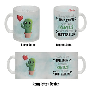 Würde dich umarmen wenn du ein Kaktus wärst und ich ein Luftballon Kaffeebecher