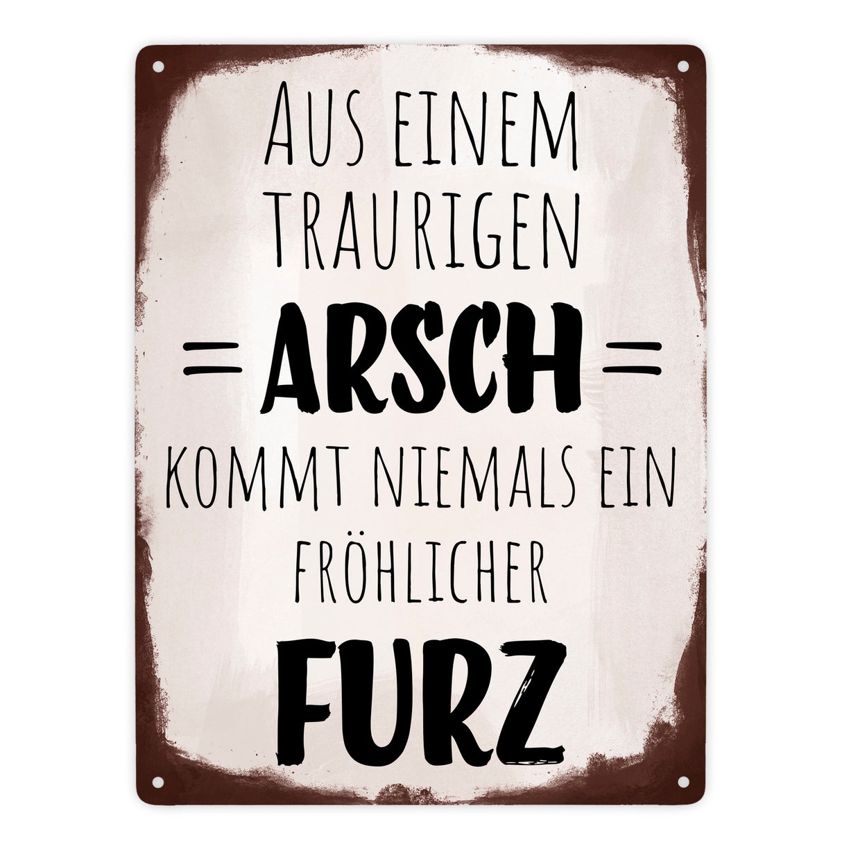 Aus einem traurigen Arsch kommt niemals ein fröhlicher Furz Metallschild