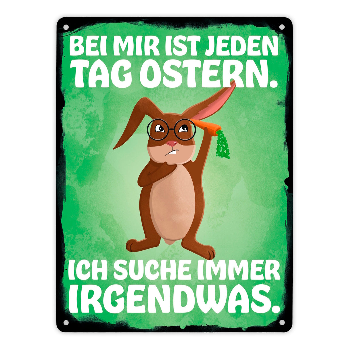 Bei mir ist jeden Tag Ostern - Ich suche immer irgendwas Metallschild