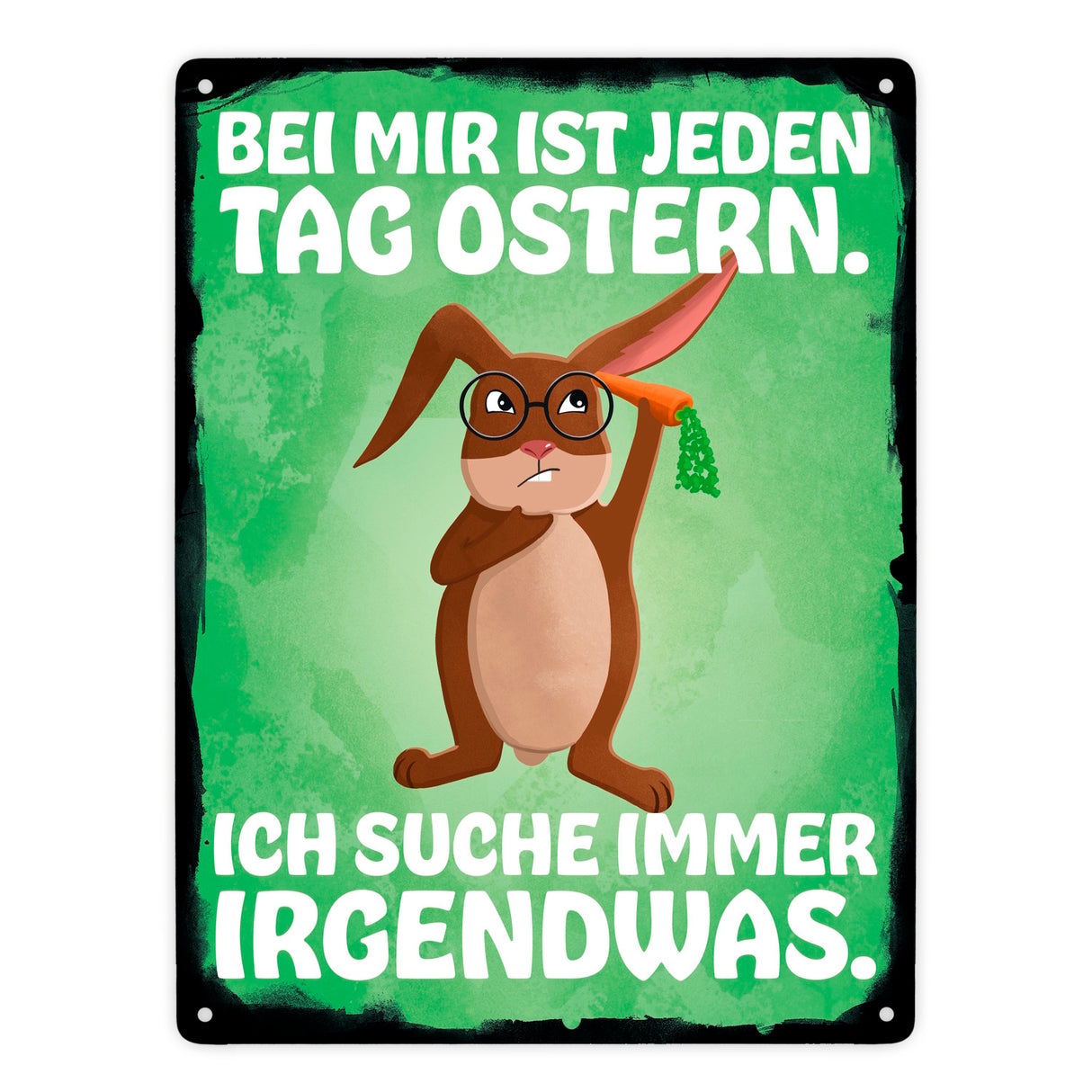 Bei mir ist jeden Tag Ostern - Ich suche immer irgendwas Metallschild