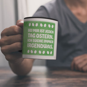 Bei mir ist jeden Tag Ostern - Ich suche immer irgendwas lustige Kaffeetasse