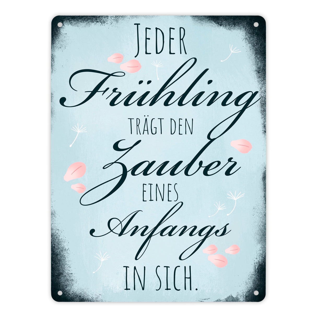 Jeder Frühling trägt den Zauber eines Anfangs in sich Metallschild
