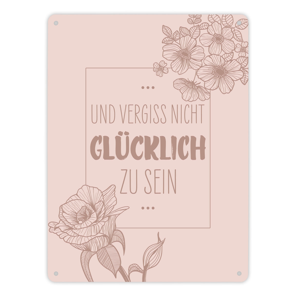 Und vergiss nicht glücklich zu sein Metallschild mit Blumen