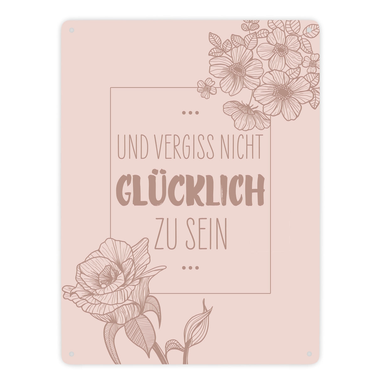 Und vergiss nicht glücklich zu sein Metallschild mit Blumen