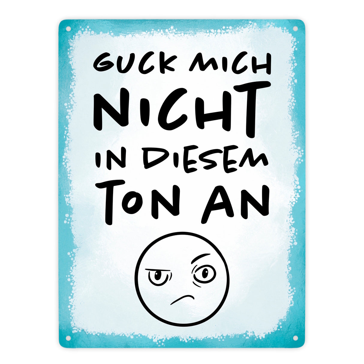 Guck mich nicht in diesem Ton an Metallschild