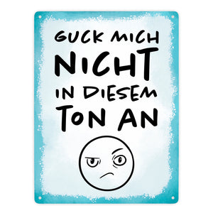Guck mich nicht in diesem Ton an Metallschild