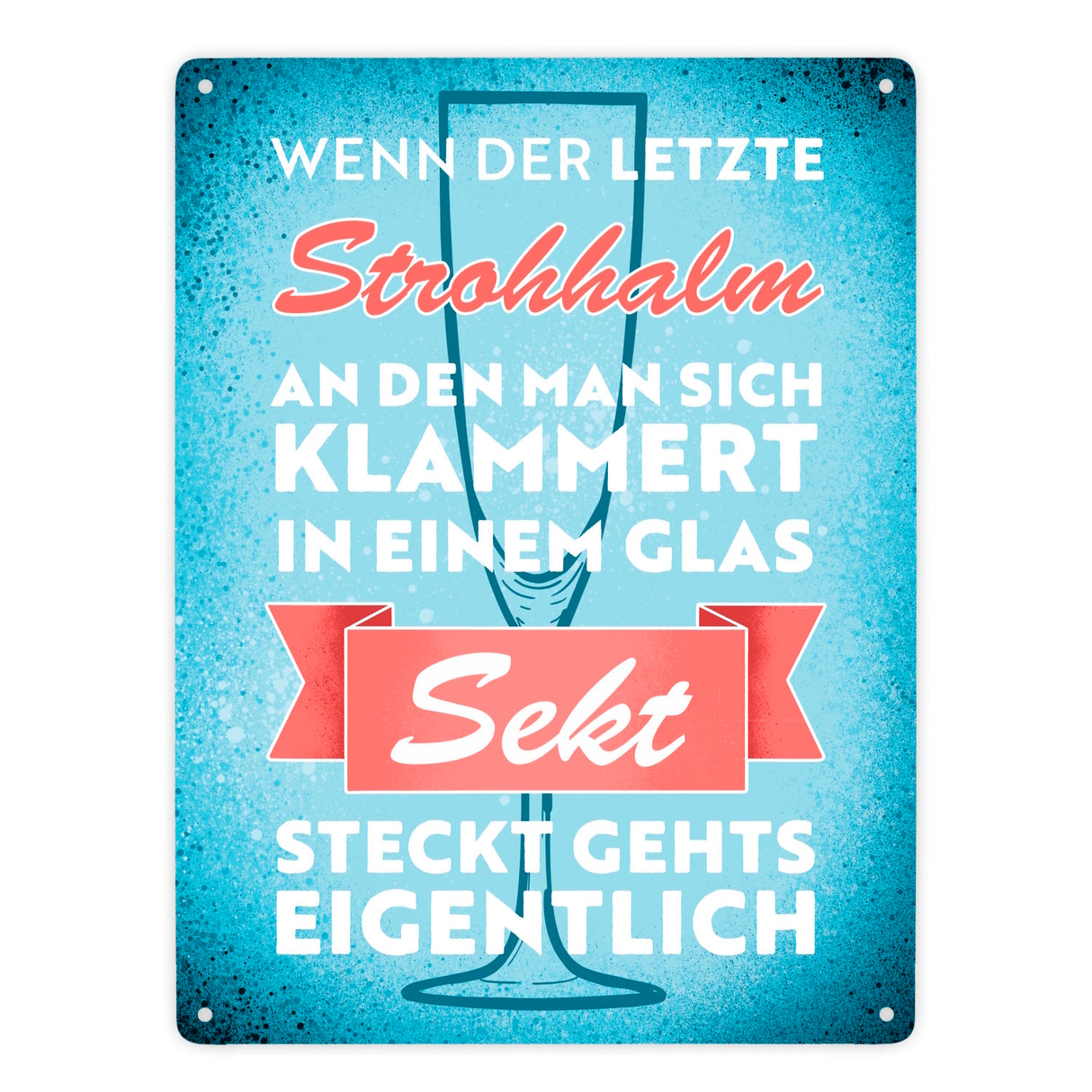 Wenn der letzte Strohhalm in einem Glas Sekt steckt Metallschild