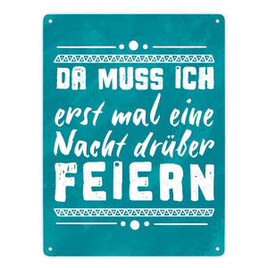 Da muss ich erst mal eine Nacht drüber feiern Metallschild