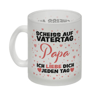 Scheiss auf Vatertag Papa ich liebe dich jeden Tag Kaffeebecher