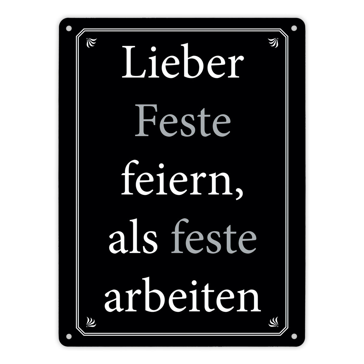 Lieber Feste feiern, als feste arbeiten Metallschild