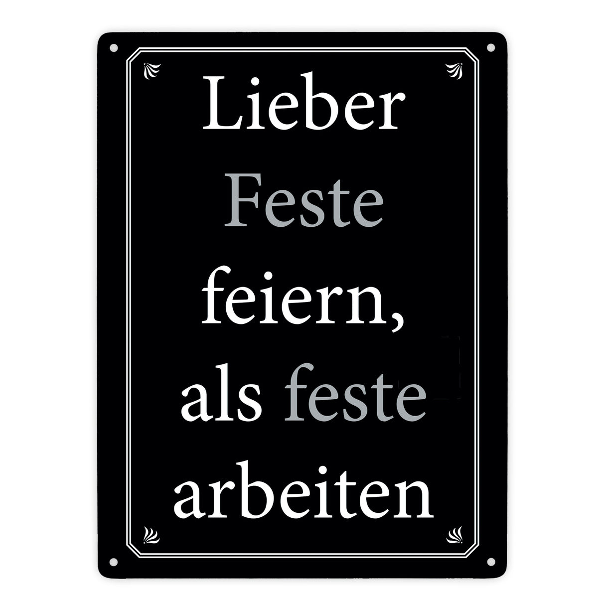 Lieber Feste feiern, als feste arbeiten Metallschild