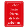 Lieber Feste feiern, als feste arbeiten Metallschild