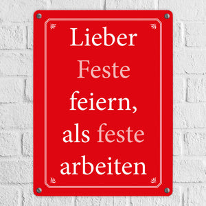 Lieber Feste feiern, als feste arbeiten Metallschild