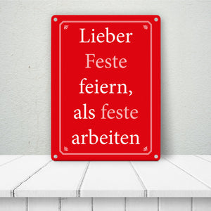 Lieber Feste feiern, als feste arbeiten Metallschild