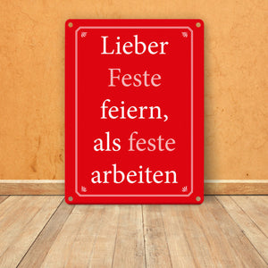 Lieber Feste feiern, als feste arbeiten Metallschild