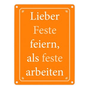 Lieber Feste feiern, als feste arbeiten Metallschild