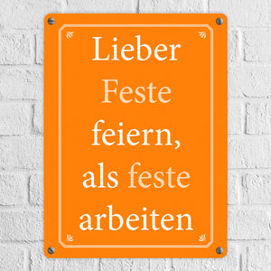 Lieber Feste feiern, als feste arbeiten Metallschild