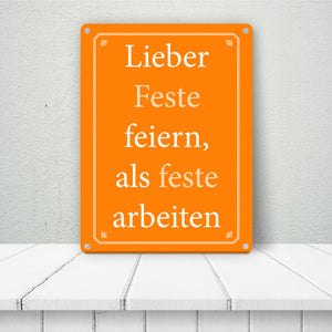 Lieber Feste feiern, als feste arbeiten Metallschild