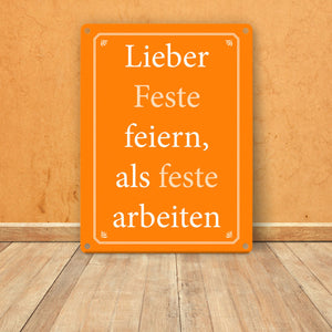 Lieber Feste feiern, als feste arbeiten Metallschild